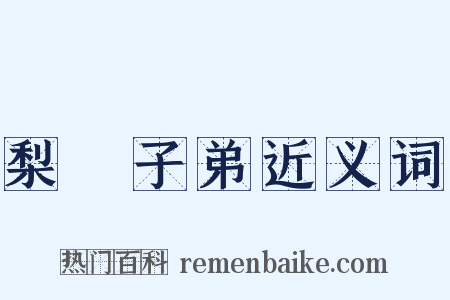 梨園子弟近义词是什么意思的图片
